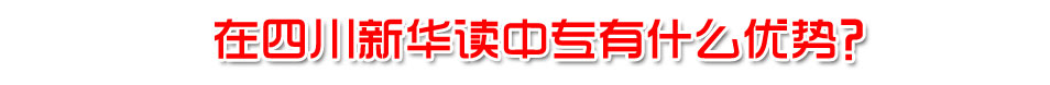 在四川新华读中专有什么优势